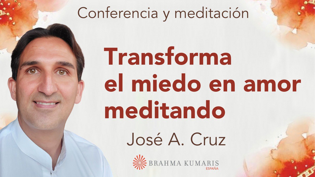 1 Julio 2024  Meditación y conferencia:  Transforma el miedo en amor meditando