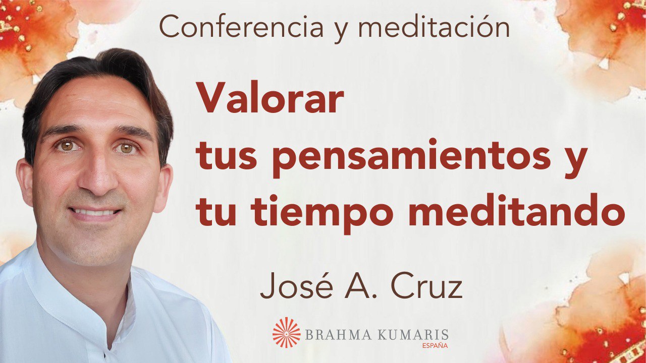 6 Noviembre 2024 Meditación y conferencia:  El valor de tus pensamientos y tu tiempo meditando