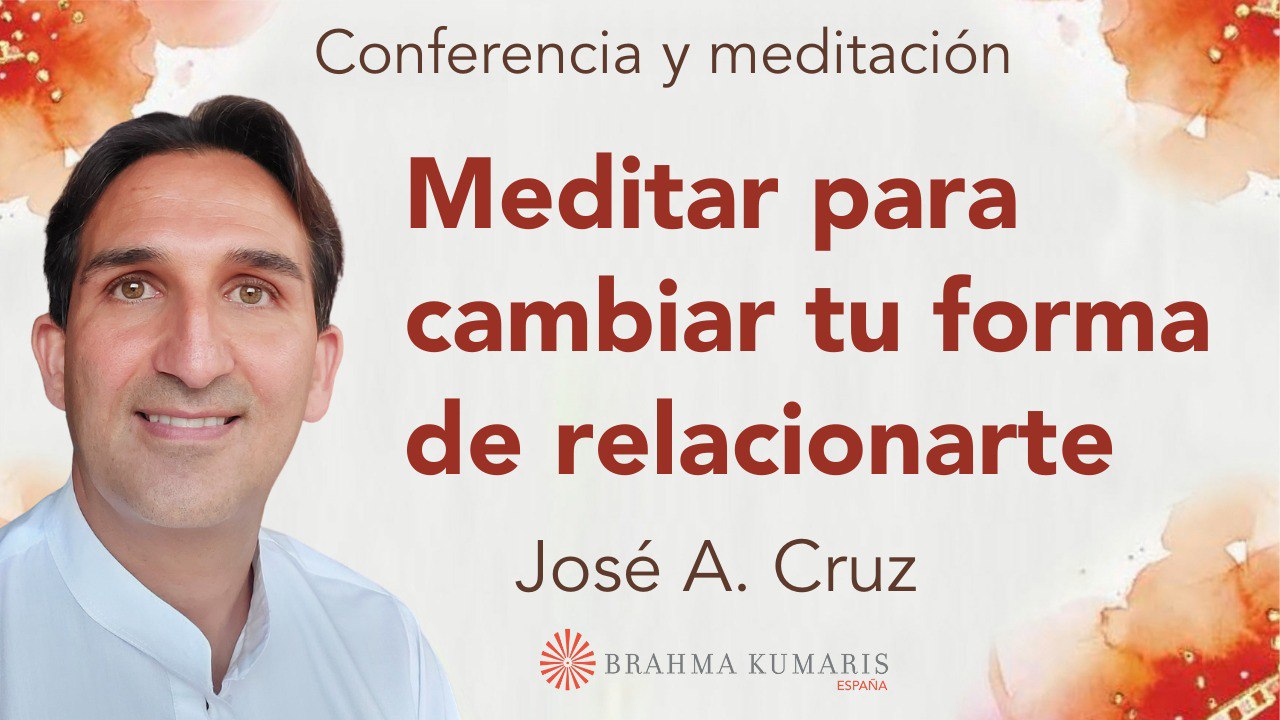 27 Noviembre 2024 Meditación y conferencia:  Meditar para cambiar tu forma de relacionarte