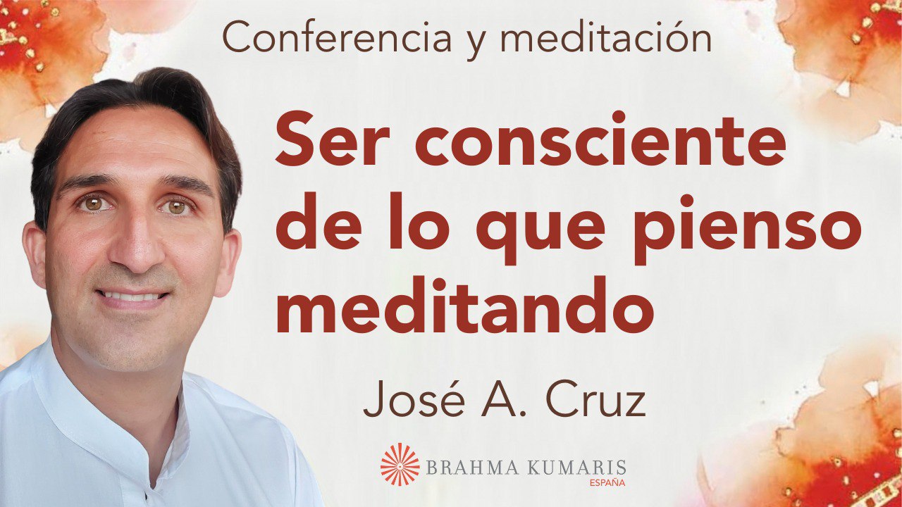 25 Septiembre 2024 Meditación y conferencia:  Ser consciente de lo que pienso meditando