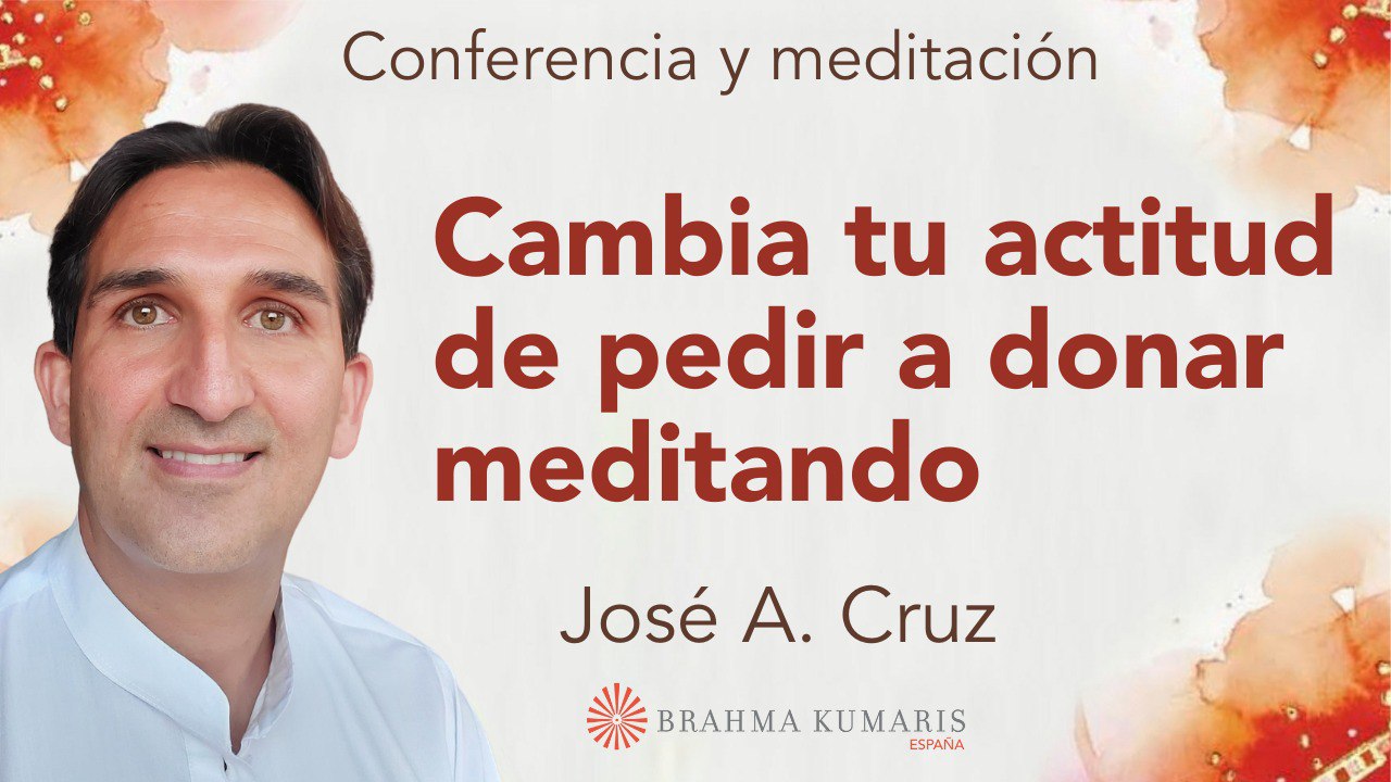 5 Marzo 2025  Meditación y conferencia: Cambia tu actitud de pedir a donar meditando