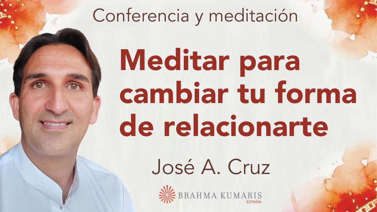 2 Septiembre 2024  Meditación y conferencia:  Meditar para cambiar tu forma de relacionarte