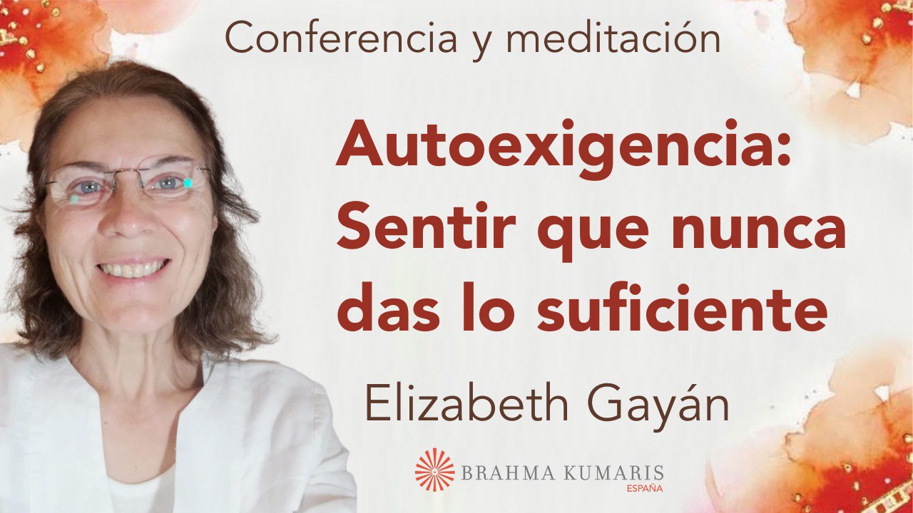 20 Julio 2024  Meditación y conferencia: Autoexigencia Sentir que nunca das lo suficiente