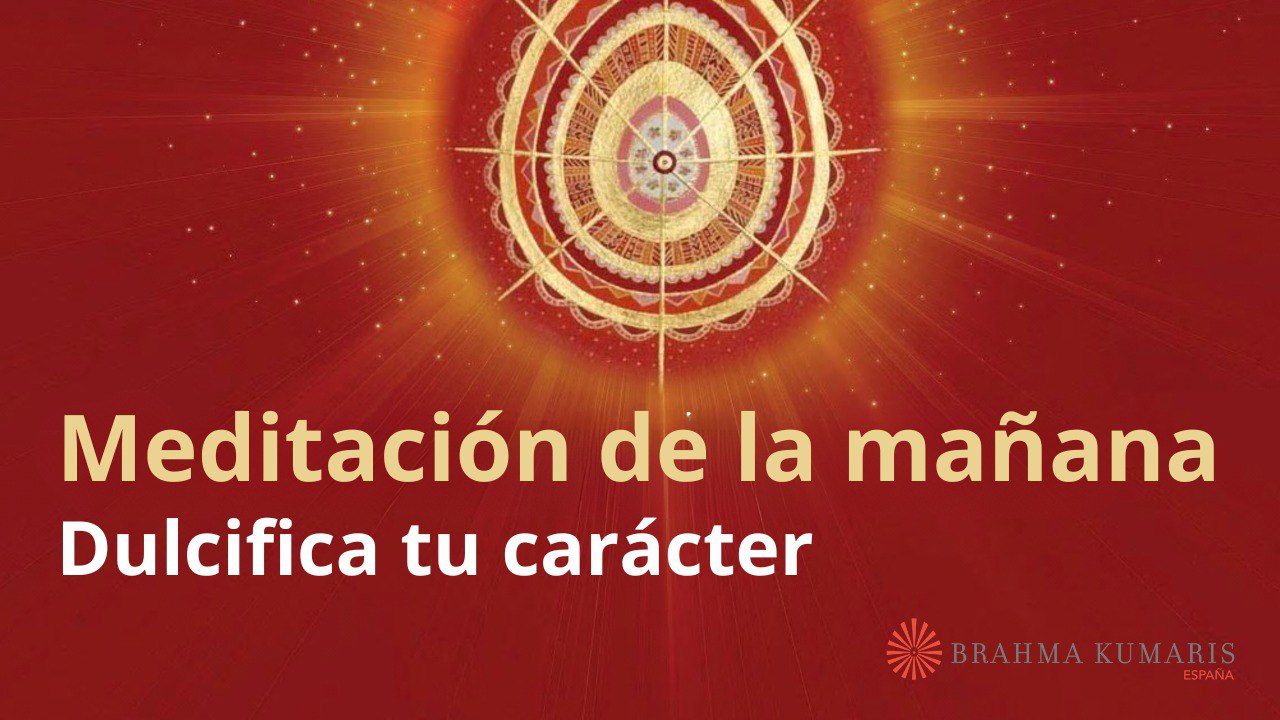 Meditación de la mañana:  Dulcifica tu carácter, con Elizabeth Gayán