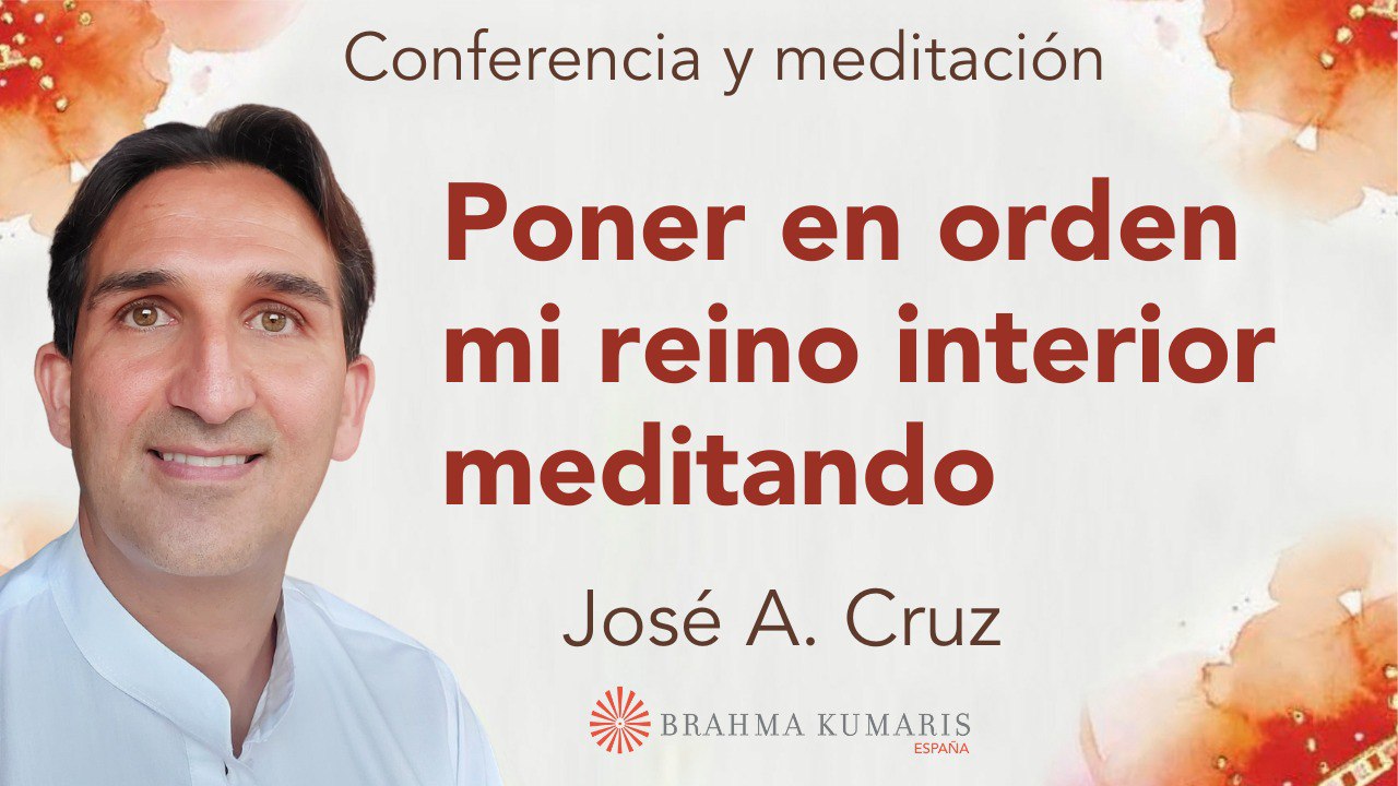 29 Julio 2024  Meditación y conferencia:  Poner en orden mi reino interior meditando